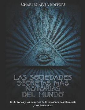 portada Las sociedades secretas más notorias del mundo: las historias y los misterios de los masones, los Illuminati y los Rosacruces