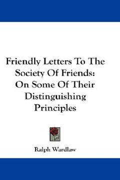 portada friendly letters to the society of friends: on some of their distinguishing principles (en Inglés)