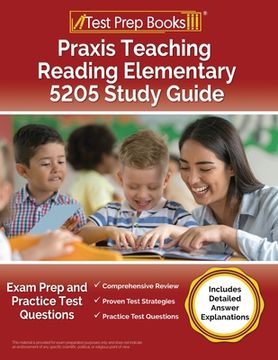 portada Praxis Teaching Reading Elementary 5205 Study Guide: Exam Prep and Practice Test Questions [Includes Detailed Answer Explanations] (en Inglés)