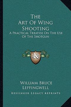 portada the art of wing shooting: a practical treatise on the use of the shotgun (en Inglés)