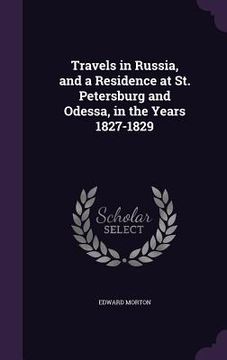 portada Travels in Russia, and a Residence at St. Petersburg and Odessa, in the Years 1827-1829 (en Inglés)