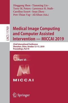 portada Medical Image Computing and Computer Assisted Intervention - Miccai 2019: 22nd International Conference, Shenzhen, China, October 13-17, 2019, Proceed