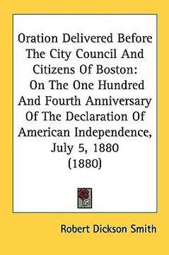 portada oration delivered before the city council and citizens of boston: on the one hundred and fourth anniversary of the declaration of american independenc (en Inglés)