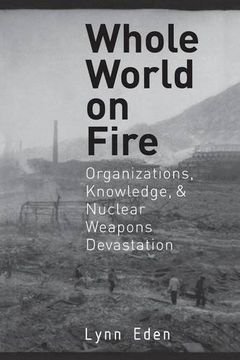 portada Whole World on Fire: Organizations, Knowledge, and Nuclear Weapons Devastation (Cornell Studies in Security Affairs) (en Inglés)