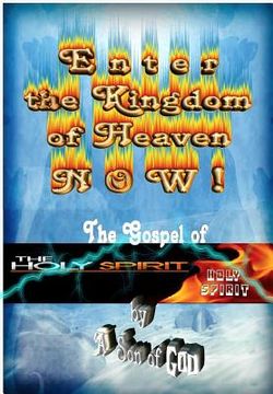 portada Enter the Kingdom of Heaven NOW !: The Gospel of the Holy Spirit (en Inglés)