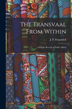 portada The Transvaal From Within: A Private Record of Public Affairs (en Inglés)