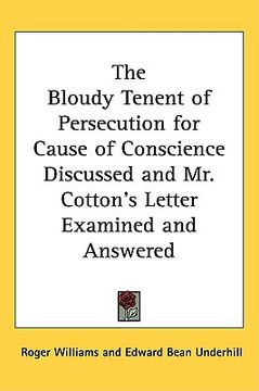 portada the bloudy tenent of persecution for cause of conscience discussed and mr. cotton's letter examined and answered (en Inglés)