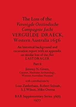 portada The Loss of the Verenigde Oostindische Compagnie Jacht Vergulde Draeck, Western Australia 1656, Part ii: Historical Background and Excavation Report. (Bar International) 