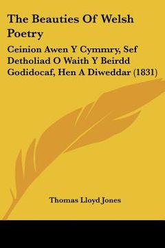 portada the beauties of welsh poetry: ceinion awen y cymmry, sef detholiad o waith y beirdd godidocaf, hen a diweddar (1831) (en Inglés)