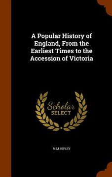 portada A Popular History of England, From the Earliest Times to the Accession of Victoria