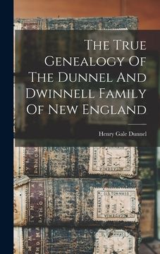 portada The True Genealogy Of The Dunnel And Dwinnell Family Of New England (en Inglés)