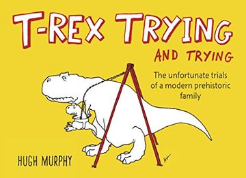 portada T-Rex Trying and Trying: The Unfortunate Trials of a Modern Prehistoric Family 