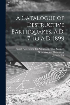 portada A Catalogue of Destructive Earthquakes, A.D. 7 to A.D. 1899 (en Inglés)