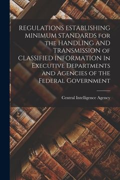 portada REGULATIONS ESTABLISHING MINIMUM STANDARDS for the HANDLING AND TRANSMISSION of CLASSIFIED INFORMATION In Executive Departments and Agencies of the Fe (in English)
