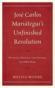 portada Jose Carlos Mariategui's Unfinished Revolution: Politics, Poetics, and Change in 1920S Peru (in English)