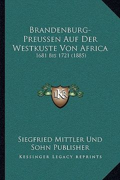portada Brandenburg-Preussen Auf Der Westkuste Von Africa: 1681 Bis 1721 (1885) (en Alemán)