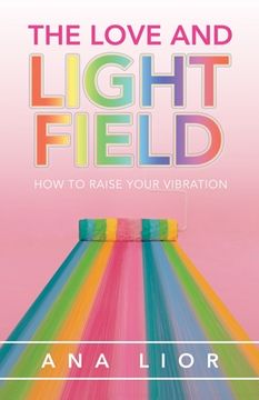portada The Love and Light Field: How to Raise Your Vibration