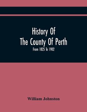 portada History Of The County Of Perth: From 1825 To 1902 (en Inglés)