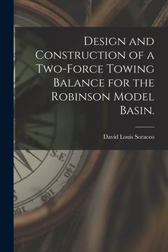 portada Design and Construction of a Two-force Towing Balance for the Robinson Model Basin. (en Inglés)