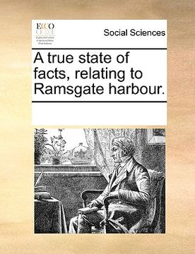 portada a true state of facts, relating to ramsgate harbour. (en Inglés)