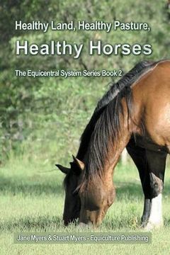 portada Healthy Land, Healthy Pasture, Healthy Horses: The Equicentral System Series Book 2: Volume 2