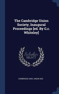 portada The Cambridge Union Society, Inaugural Proceedings [ed. By G.c. Whiteley] (en Inglés)