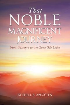 portada That Noble Magnificent Journey: From Palmyra to the Great Salt Lake