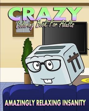 portada Crazy Coloring Book For Adults (Amazingly Relaxing Insanity) (en Inglés)