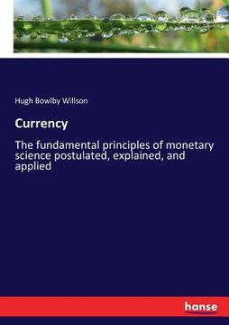 portada Currency: The fundamental principles of monetary science postulated, explained, and applied