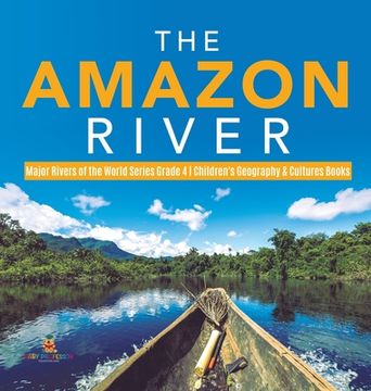 portada The Amazon River Major Rivers of the World Series Grade 4 Children's Geography & Cultures Books (en Inglés)