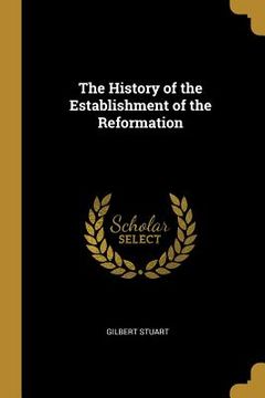 portada The History of the Establishment of the Reformation (en Inglés)