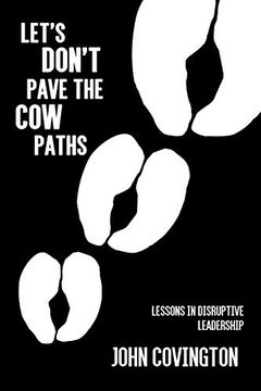 portada Let's Don't Pave the cow Paths: Lessons in Disruptive Leadership 
