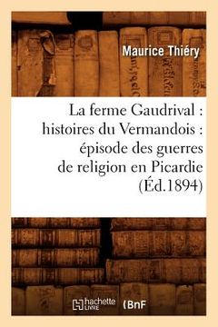 portada La Ferme Gaudrival: Histoires Du Vermandois: Épisode Des Guerres de Religion En Picardie (Éd.1894) (en Francés)