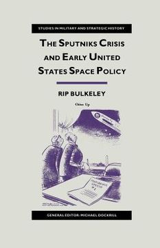portada The Sputniks Crisis and Early United States Space Policy: A Critique of the Historiography of Space (en Inglés)