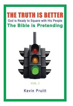 portada The Truth Is Better: God is Ready to Square with His People-The Bible is Pretending (en Inglés)