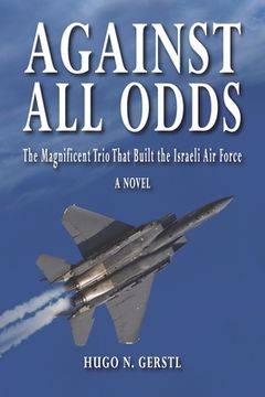 portada Against All Odds: The Magnificent Trio That Built the Israeli Air Force (in English)