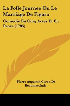 portada la folle journee ou le marriage de figaro: comedie en cinq actes et en prose (1785)