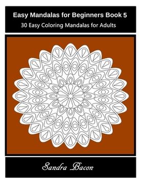 portada Easy Mandalas For Beginners Book 5: 30 Easy Coloring Mandalas For Adults (in English)