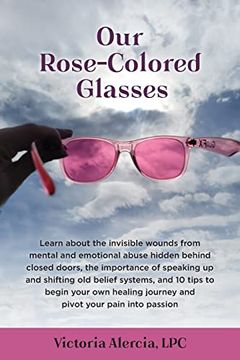 portada Our Rose-Colored Glasses: Learn about the invisible wounds from mental and emotional abuse hidden behind closed doors, the importance of speakin (in English)