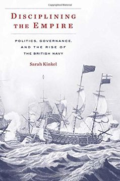 portada Disciplining the Empire: Politics, Governance, and the Rise of the British Navy (Harvard Historical Studies) (in English)