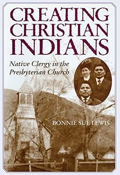 portada Creating Christian Indians: Native Clergy in the Presbyterian Church (en Inglés)