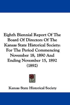 portada eighth biennial report of the board of directors of the kansas state historical society: for the period commencing november 18, 1890 and ending novemb (en Inglés)