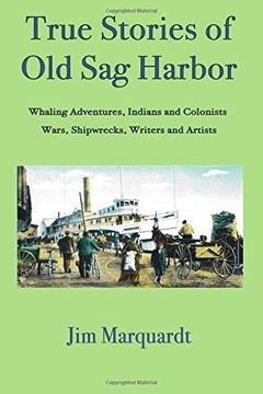 portada True Stories of old sag Harbor: Whaling Adventures, Indians and Colonists, Wars, Shipwrecks, Writers and Artists (en Inglés)