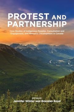 portada Protest and Parternship: Case Studies of Indigenous Peoples, Consultation and Engagement, and Resource Development in Canada