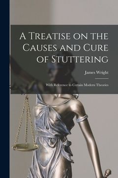 portada A Treatise on the Causes and Cure of Stuttering: With Reference to Certain Modern Theories (en Inglés)
