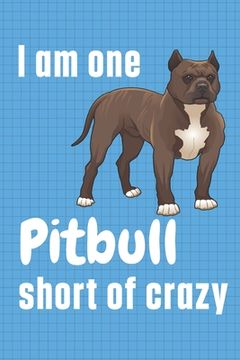 portada I am one Pitbull short of crazy: For Pitbull Dog Fans (en Inglés)