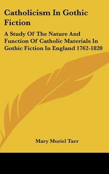 portada catholicism in gothic fiction: a study of the nature and function of catholic materials in gothic fiction in england 1762-1820 (in English)