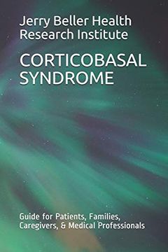 portada Corticobasal Syndrome: Guide for Patients, Families, Caregivers, & Medical Professionals (Dementia Types, Symptoms, Stages, & Risk Factors) (en Inglés)