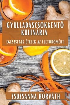 portada Gyulladáscsökkentő Kulinária: Egészséges Ételek az Életörömért (in Húngaro)