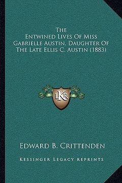 portada the entwined lives of miss gabrielle austin, daughter of thethe entwined lives of miss gabrielle austin, daughter of the late ellis c. austin (1883) l